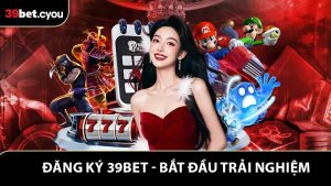 Đăng Ký 39BET - Bắt Đầu Trải Nghiệm Cá Cược Hấp Dẫn