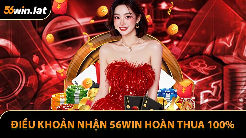 Điều khoản tham gia khuyến mãi 56win hoàn thua 100%